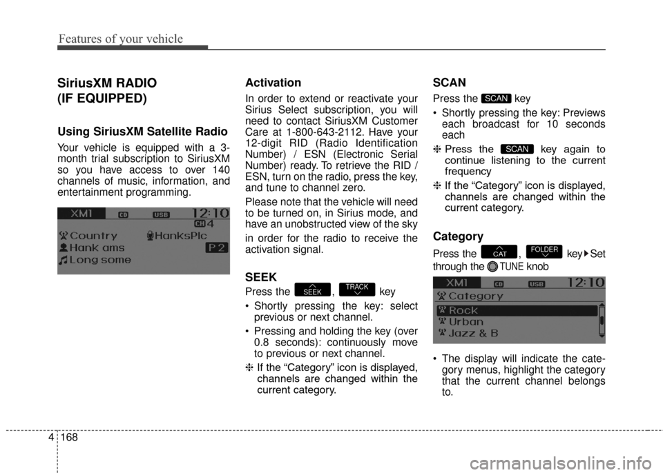 Hyundai Elantra GT 2017 Owners Manual Features of your vehicle
168
4
SiriusXM RADIO
(IF EQUIPPED)
Using SiriusXM Satellite Radio
Your vehicle is equipped with a 3-
month trial subscription to SiriusXM
so you have access to over 140
chann Hyundai Elantra GT 2017 Owners Manual Features of your vehicle
168
4
SiriusXM RADIO
(IF EQUIPPED)
Using SiriusXM Satellite Radio
Your vehicle is equipped with a 3-
month trial subscription to SiriusXM
so you have access to over 140
chann