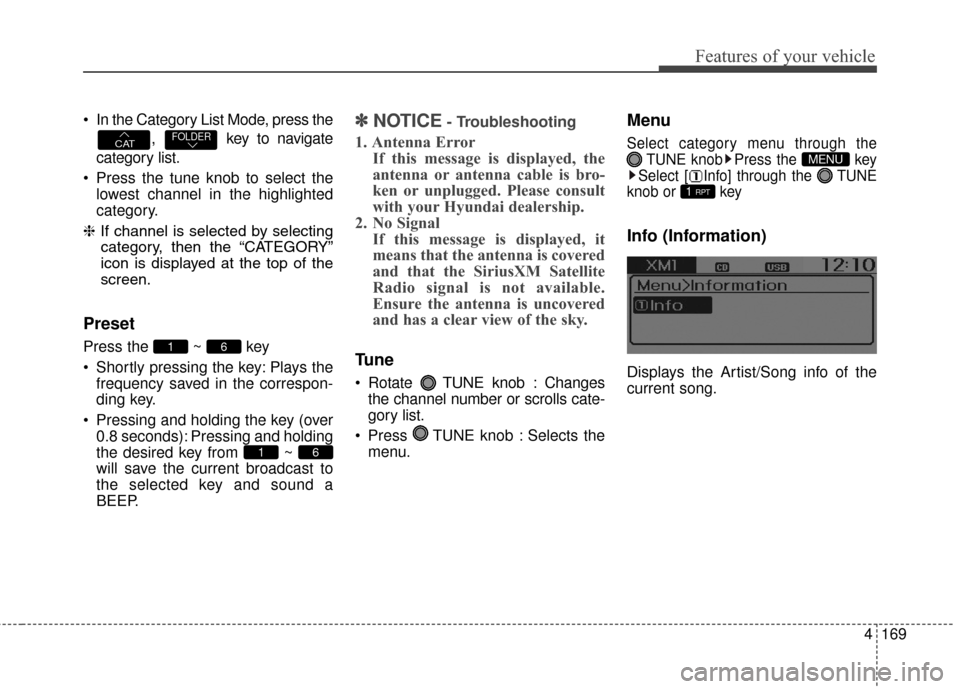 Hyundai Elantra GT 2017 Owners Manual 4169
Features of your vehicle
In the Category List Mode, press the, key to navigate
category list.
Press the tune knob to select the lowest channel in the highlighted
category.
❈ If channel is se Hyundai Elantra GT 2017 Owners Manual 4169
Features of your vehicle
In the Category List Mode, press the, key to navigate
category list.
Press the tune knob to select the lowest channel in the highlighted
category.
❈ If channel is se