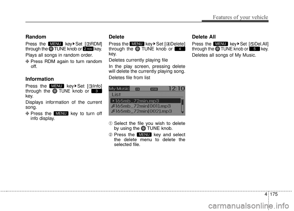 Hyundai Elantra GT 2017  Owners Manual 4175
Features of your vehicle
Random
Press the  key Set [ RDM]
through the TUNEknob or  key.
Plays all songs in random order.
❈ Press RDM again to turn random
off.
Information
Press the  key Set [ I
