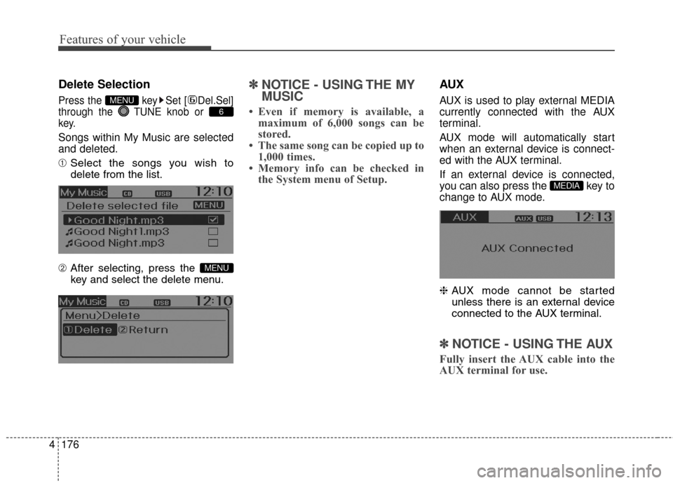 Hyundai Elantra GT 2017  Owners Manual Features of your vehicle
176
4
Delete Selection
Press the  key Set [ Del.Sel]
through the  TUNEknob or 
key.
Songs within My Music are selected
and deleted.
➀ Select the songs you wish to
delete fro