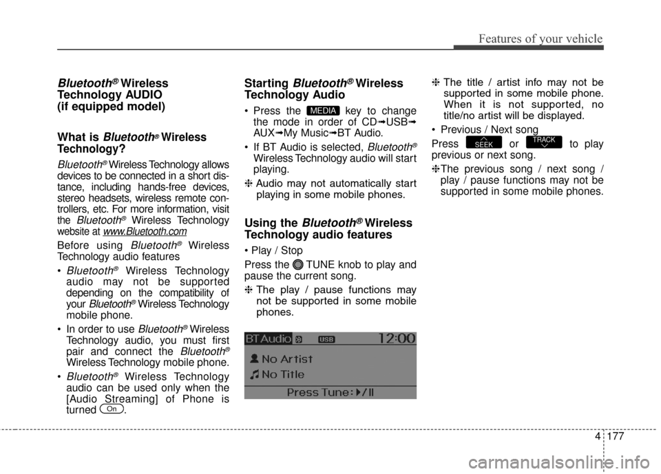 Hyundai Elantra GT 2017 Owners Manual 4177
Features of your vehicle
Bluetooth®Wireless
Technology AUDIO
(if equipped model)
What is
Bluetooth®Wireless
Technology
?
Bluetooth®Wireless Technology allows
devices to be connected in a sho Hyundai Elantra GT 2017 Owners Manual 4177
Features of your vehicle
Bluetooth®Wireless
Technology AUDIO
(if equipped model)
What is
Bluetooth®Wireless
Technology
?
Bluetooth®Wireless Technology allows
devices to be connected in a sho
