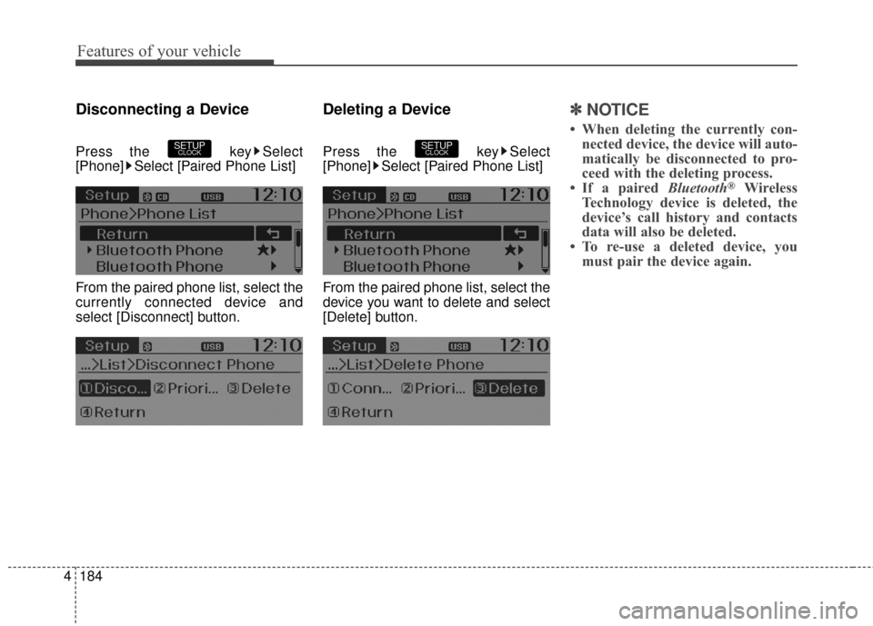 Hyundai Elantra GT 2017  Owners Manual Features of your vehicle
184
4
Disconnecting a Device
Press the  key Select
[Phone] Select [Paired Phone List]
From the paired phone list, select the
currently connected device and
select [Disconnect]