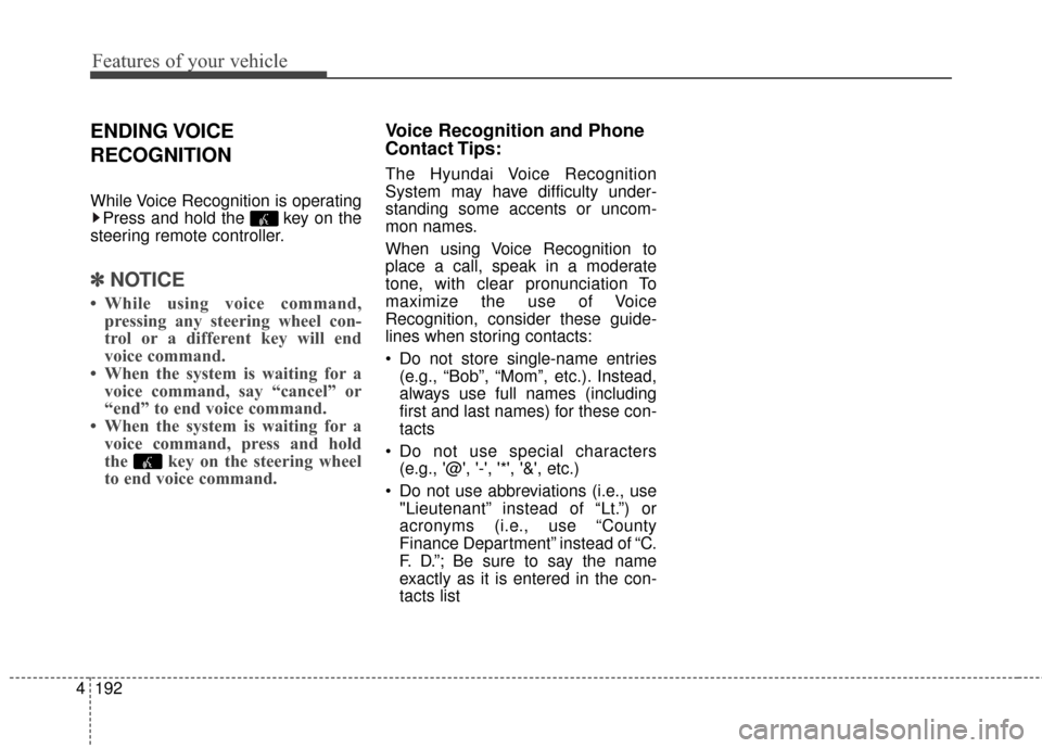 Hyundai Elantra GT 2017 Owners Manual Features of your vehicle
192
4
ENDING VOICE
RECOGNITION
While Voice Recognition is operating
Press and hold the key on the
steering remote controller.
✽ ✽ NOTICE
• While using voice command,
pr Hyundai Elantra GT 2017 Owners Manual Features of your vehicle
192
4
ENDING VOICE
RECOGNITION
While Voice Recognition is operating
Press and hold the key on the
steering remote controller.
✽ ✽ NOTICE
• While using voice command,
pr