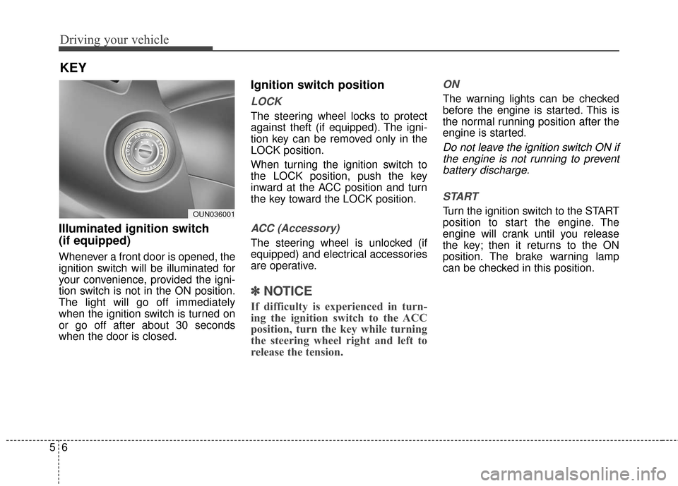 Hyundai Elantra GT 2017 Owners Manual Driving your vehicle
65
Illuminated ignition switch
(if equipped)
Whenever a front door is opened, the
ignition switch will be illuminated for
your convenience, provided the igni-
tion switch is not Hyundai Elantra GT 2017 Owners Manual Driving your vehicle
65
Illuminated ignition switch
(if equipped)
Whenever a front door is opened, the
ignition switch will be illuminated for
your convenience, provided the igni-
tion switch is not