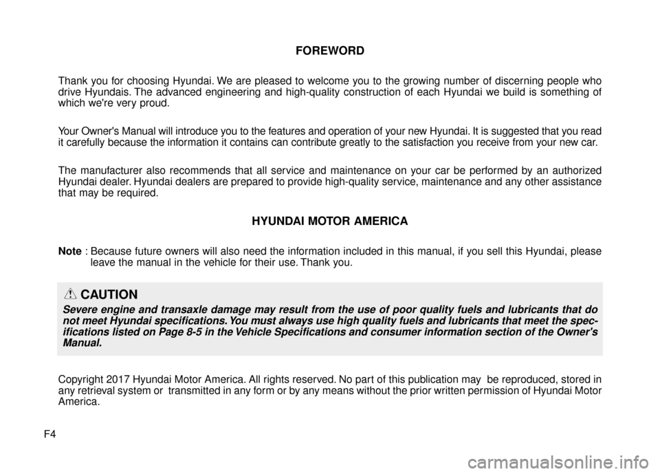 Hyundai Elantra GT 2017 Owners Manual F4
FOREWORD
Thank you for choosing Hyundai. We are pleased to welcome you to the growing number of discerning people who
drive Hyundais. The advanced engineering and high-quality construction of each Hyundai Elantra GT 2017 Owners Manual F4
FOREWORD
Thank you for choosing Hyundai. We are pleased to welcome you to the growing number of discerning people who
drive Hyundais. The advanced engineering and high-quality construction of each