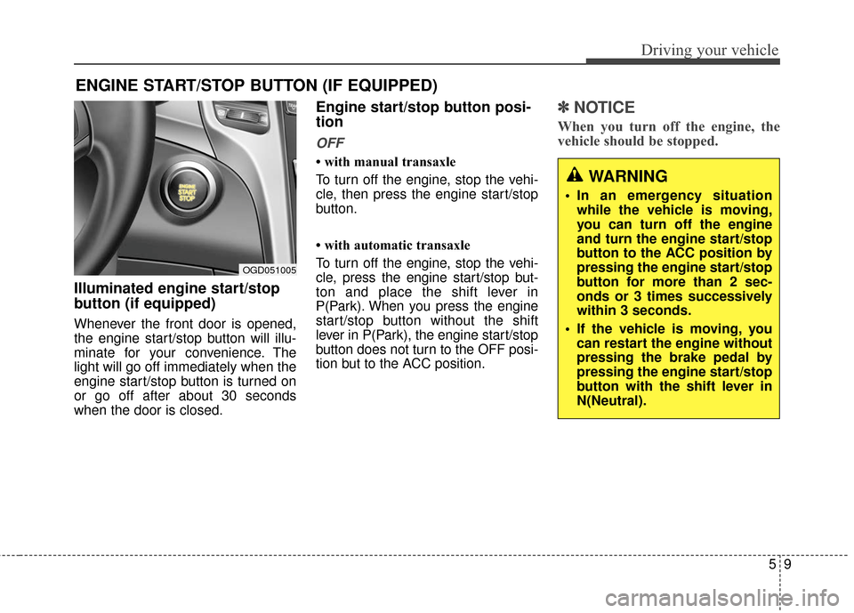 Hyundai Elantra GT 2017 Owners Manual 59
Driving your vehicle
Illuminated engine start/stop
button (if equipped)
Whenever the front door is opened,
the engine start/stop button will illu-
minate for your convenience. The
light will go off Hyundai Elantra GT 2017 Owners Manual 59
Driving your vehicle
Illuminated engine start/stop
button (if equipped)
Whenever the front door is opened,
the engine start/stop button will illu-
minate for your convenience. The
light will go off