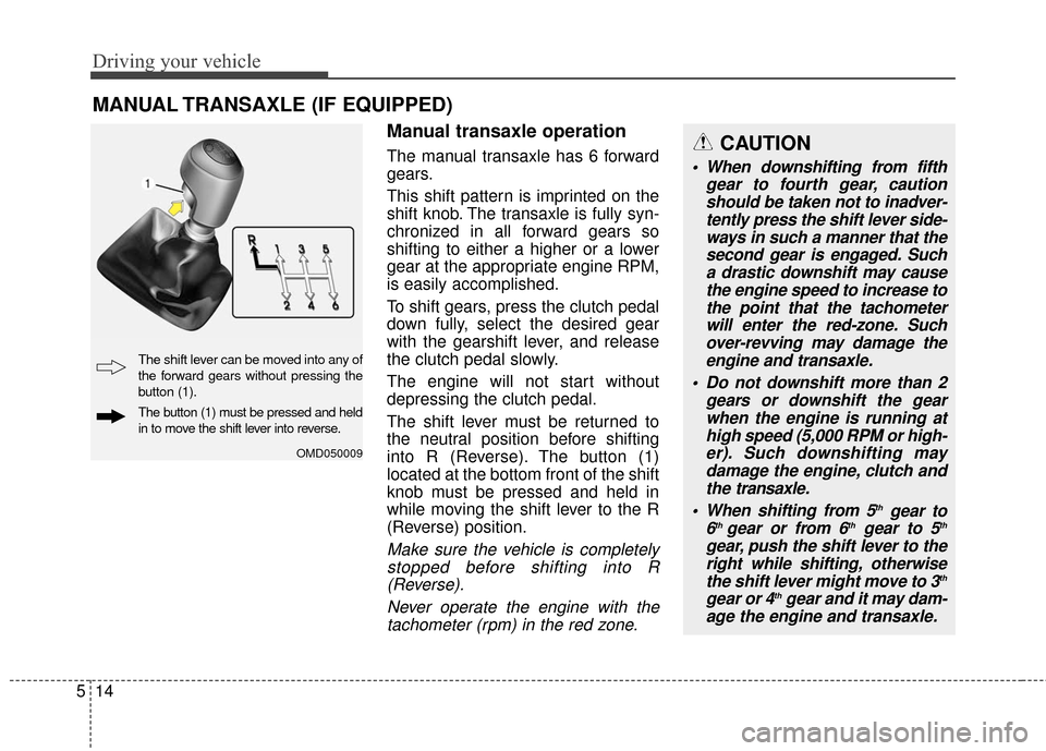 Hyundai Elantra GT 2017 Owners Manual Driving your vehicle
14
5
Manual transaxle operation
The manual transaxle has 6 forward
gears.
This shift pattern is imprinted on the
shift knob. The transaxle is fully syn-
chronized in all forward g Hyundai Elantra GT 2017 Owners Manual Driving your vehicle
14
5
Manual transaxle operation
The manual transaxle has 6 forward
gears.
This shift pattern is imprinted on the
shift knob. The transaxle is fully syn-
chronized in all forward g