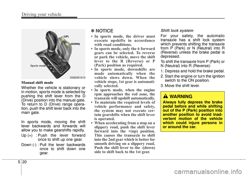 Hyundai Elantra GT 2017 Owners Manual Driving your vehicle
20
5
Manual shift mode
Whether the vehicle is stationary or
in motion, sports mode is selected by
pushing the shift lever from the D
(Drive) position into the manual gate.
To retu Hyundai Elantra GT 2017 Owners Manual Driving your vehicle
20
5
Manual shift mode
Whether the vehicle is stationary or
in motion, sports mode is selected by
pushing the shift lever from the D
(Drive) position into the manual gate.
To retu