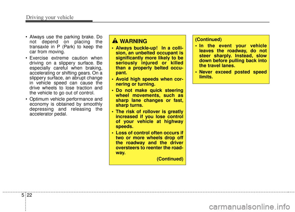 Hyundai Elantra GT 2017 Owners Manual Driving your vehicle
22
5
Always use the parking brake. Do
not depend on placing the
transaxle in P (Park) to keep the
car from moving.
Exercise extreme caution when driving on a slippery surface. B Hyundai Elantra GT 2017 Owners Manual Driving your vehicle
22
5
Always use the parking brake. Do
not depend on placing the
transaxle in P (Park) to keep the
car from moving.
Exercise extreme caution when driving on a slippery surface. B