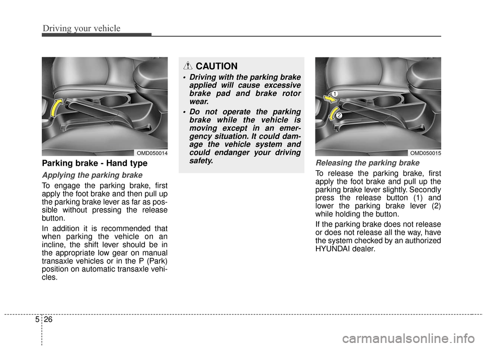 Hyundai Elantra GT 2017 Owners Manual Driving your vehicle
26
5
Parking brake - Hand type
Applying the parking brake
To engage the parking brake, first
apply the foot brake and then pull up
the parking brake lever as far as pos-
sible wit Hyundai Elantra GT 2017 Owners Manual Driving your vehicle
26
5
Parking brake - Hand type
Applying the parking brake
To engage the parking brake, first
apply the foot brake and then pull up
the parking brake lever as far as pos-
sible wit
