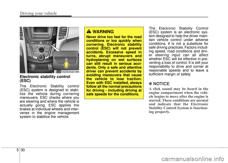 Hyundai Elantra GT 2017 Owners Manual Driving your vehicle
30
5
Electronic stability control
(ESC)
The Electronic Stability control
(ESC) system is designed to stabi-
lize the vehicle during cornering
maneuvers. ESC checks where you
are s Hyundai Elantra GT 2017 Owners Manual Driving your vehicle
30
5
Electronic stability control
(ESC)
The Electronic Stability control
(ESC) system is designed to stabi-
lize the vehicle during cornering
maneuvers. ESC checks where you
are s