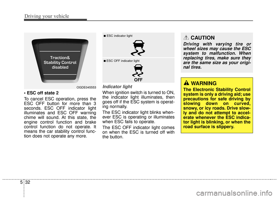 Hyundai Elantra GT 2017 Owners Manual Driving your vehicle
32
5
To cancel ESC operation, press the
ESC OFF button for more than 3
seconds. ESC OFF indicator light
illuminates and ESC OFF warning
chime will sound. At this state, the
engin Hyundai Elantra GT 2017 Owners Manual Driving your vehicle
32
5
To cancel ESC operation, press the
ESC OFF button for more than 3
seconds. ESC OFF indicator light
illuminates and ESC OFF warning
chime will sound. At this state, the
engin