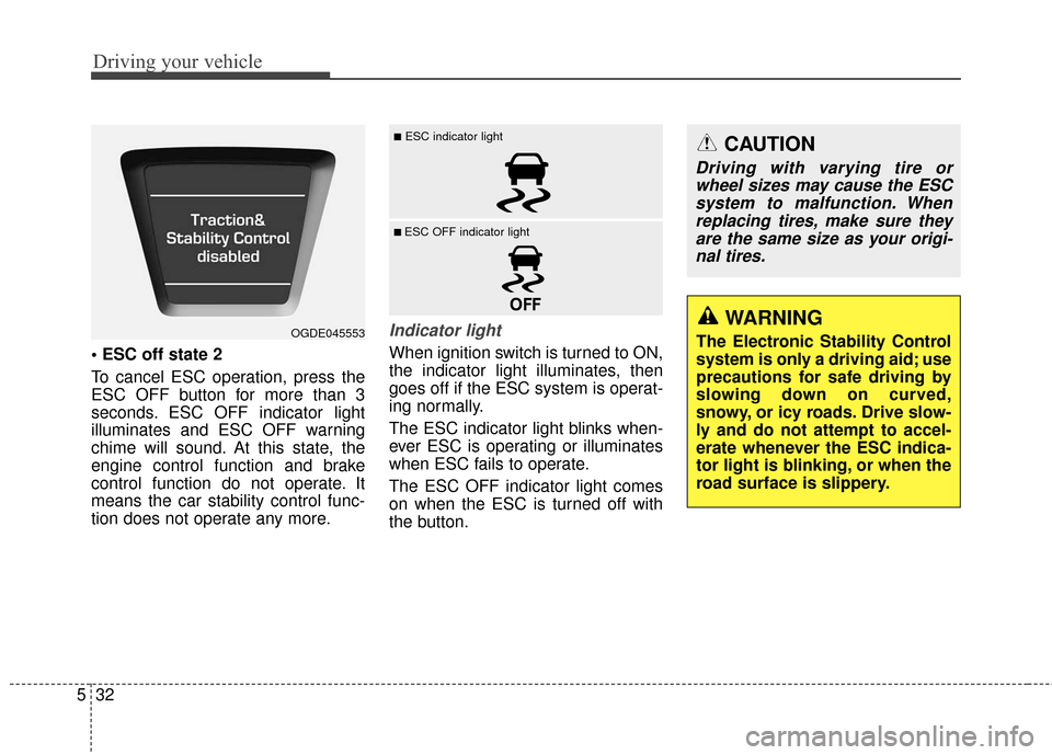 Hyundai Elantra GT 2017  Owners Manual Driving your vehicle
32
5

To cancel ESC operation, press the
ESC OFF button for more than 3
seconds. ESC OFF indicator light
illuminates and ESC OFF warning
chime will sound. At this state, the
engin