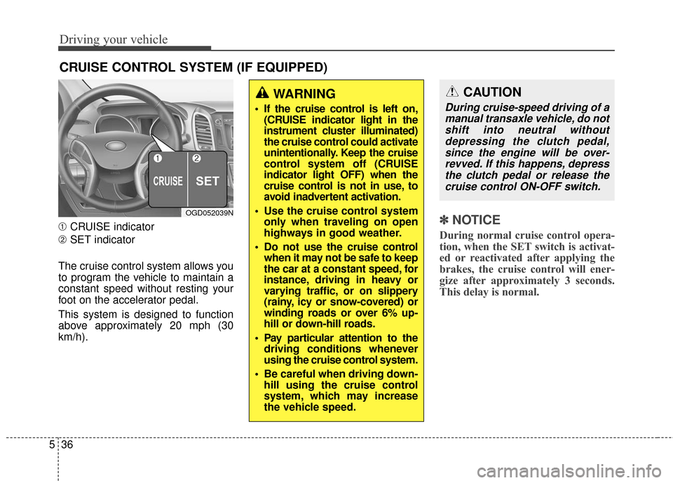 Hyundai Elantra GT 2017 Owners Manual Driving your vehicle
36
5
➀ CRUISE indicator
➁ SET indicator
The cruise control system allows you
to program the vehicle to maintain a
constant speed without resting your
foot on the accelerator p Hyundai Elantra GT 2017 Owners Manual Driving your vehicle
36
5
➀ CRUISE indicator
➁ SET indicator
The cruise control system allows you
to program the vehicle to maintain a
constant speed without resting your
foot on the accelerator p
