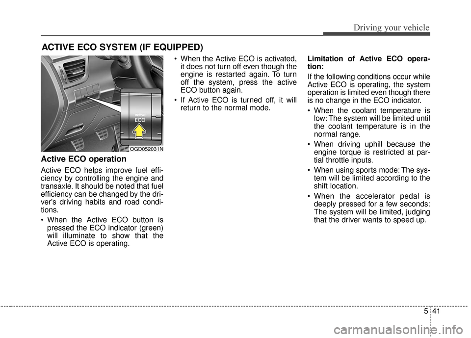 Hyundai Elantra GT 2017 Owners Manual 541
Driving your vehicle
Active ECO operation
Active ECO helps improve fuel effi-
ciency by controlling the engine and
transaxle. It should be noted that fuel
efficiency can be changed by the dri-
ver Hyundai Elantra GT 2017 Owners Manual 541
Driving your vehicle
Active ECO operation
Active ECO helps improve fuel effi-
ciency by controlling the engine and
transaxle. It should be noted that fuel
efficiency can be changed by the dri-
ver