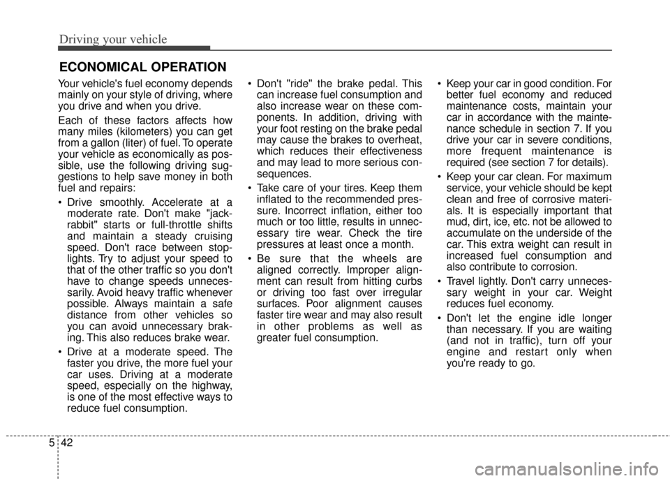 Hyundai Elantra GT 2017 Owners Manual Driving your vehicle
42
5
Your vehicles fuel economy depends
mainly on your style of driving, where
you drive and when you drive.
Each of these factors affects how
many miles (kilometers) you can get Hyundai Elantra GT 2017 Owners Manual Driving your vehicle
42
5
Your vehicles fuel economy depends
mainly on your style of driving, where
you drive and when you drive.
Each of these factors affects how
many miles (kilometers) you can get
