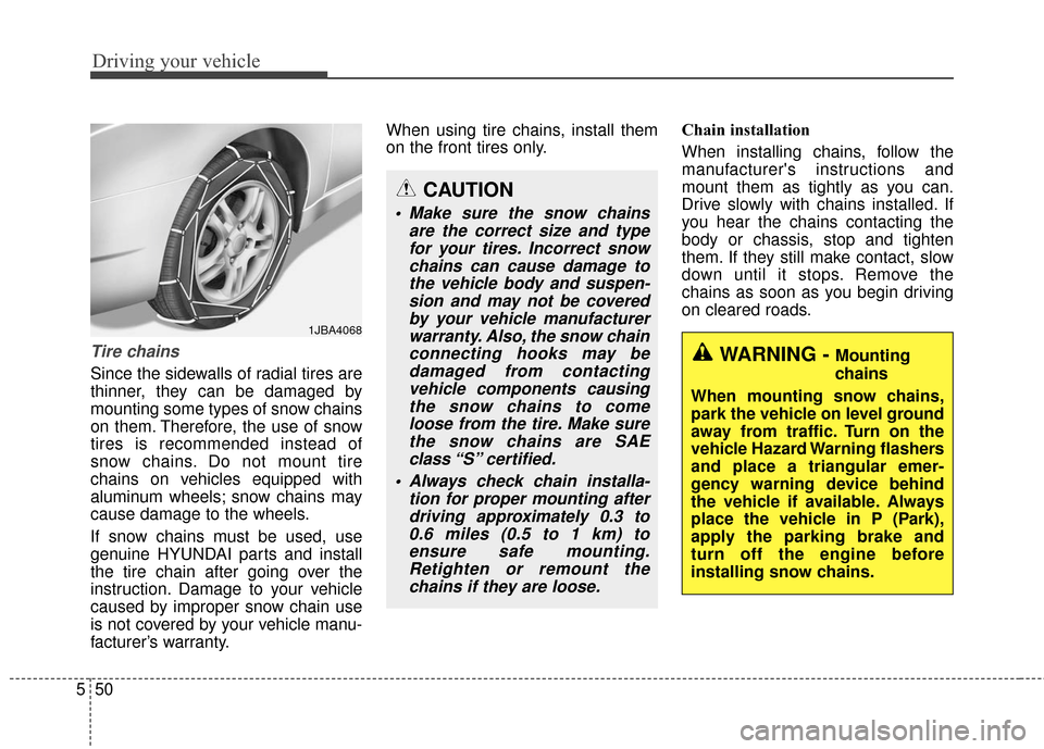 Hyundai Elantra GT 2017 Owners Manual Driving your vehicle
50
5
Tire chains
Since the sidewalls of radial tires are
thinner, they can be damaged by
mounting some types of snow chains
on them. Therefore, the use of snow
tires is recommende Hyundai Elantra GT 2017 Owners Manual Driving your vehicle
50
5
Tire chains
Since the sidewalls of radial tires are
thinner, they can be damaged by
mounting some types of snow chains
on them. Therefore, the use of snow
tires is recommende