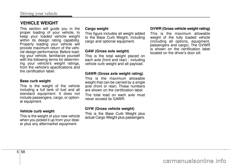 Hyundai Elantra GT 2017 Owners Manual Driving your vehicle
58
5
This section will guide you in the
proper loading of your vehicle, to
keep your loaded vehicle weight
within its design rating capability.
Properly loading your vehicle will
Hyundai Elantra GT 2017 Owners Manual Driving your vehicle
58
5
This section will guide you in the
proper loading of your vehicle, to
keep your loaded vehicle weight
within its design rating capability.
Properly loading your vehicle will