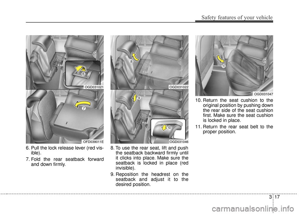 Hyundai Elantra GT 2017 Owners Guide 317
Safety features of your vehicle
6. Pull the lock release lever (red vis-ible).
7. Fold the rear seatback forward and down firmly. 8. To use the rear seat, lift and push
the seatback backward firml Hyundai Elantra GT 2017 Owners Guide 317
Safety features of your vehicle
6. Pull the lock release lever (red vis-ible).
7. Fold the rear seatback forward and down firmly. 8. To use the rear seat, lift and push
the seatback backward firml