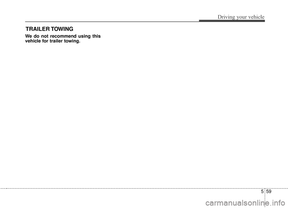 Hyundai Elantra GT 2017 Owners Manual 559
Driving your vehicle
We do not recommend using this
vehicle for trailer towing.
TRAILER TOWING Hyundai Elantra GT 2017 Owners Manual 559
Driving your vehicle
We do not recommend using this
vehicle for trailer towing.
TRAILER TOWING