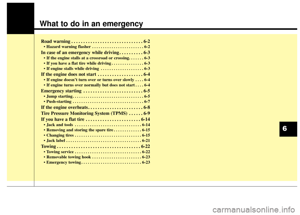 Hyundai Elantra GT 2017 Owners Manual What to do in an emergency
Road warning . . . . . . . . . . . . . . . . . . . . . . . . . . . . . . 6-2
• Hazard warning flasher . . . . . . . . . . . . . . . . . . . . . . . . 6-2
In case of an eme Hyundai Elantra GT 2017 Owners Manual What to do in an emergency
Road warning . . . . . . . . . . . . . . . . . . . . . . . . . . . . . . 6-2
• Hazard warning flasher . . . . . . . . . . . . . . . . . . . . . . . . 6-2
In case of an eme