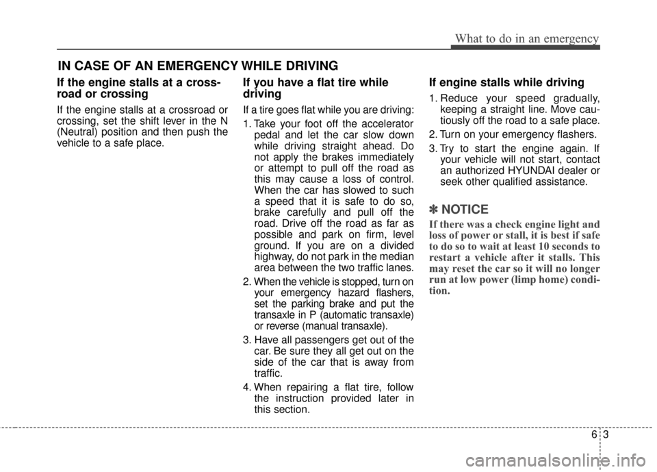 Hyundai Elantra GT 2017 Owners Manual 63
What to do in an emergency
IN CASE OF AN EMERGENCY WHILE DRIVING
If the engine stalls at a cross-
road or crossing
If the engine stalls at a crossroad or
crossing, set the shift lever in the N
(Neu Hyundai Elantra GT 2017 Owners Manual 63
What to do in an emergency
IN CASE OF AN EMERGENCY WHILE DRIVING
If the engine stalls at a cross-
road or crossing
If the engine stalls at a crossroad or
crossing, set the shift lever in the N
(Neu