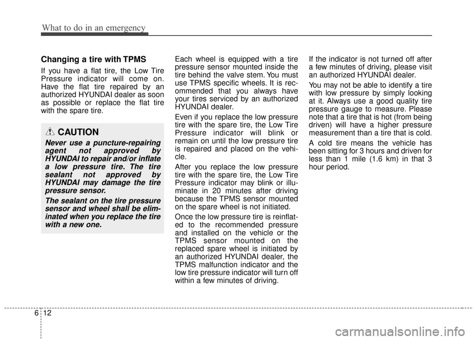 Hyundai Elantra GT 2017 Owners Manual What to do in an emergency
12
6
Changing a tire with TPMS
If you have a flat tire, the Low Tire
Pressure indicator will come on.
Have the flat tire repaired by an
authorized HYUNDAI dealer as soon
as Hyundai Elantra GT 2017 Owners Manual What to do in an emergency
12
6
Changing a tire with TPMS
If you have a flat tire, the Low Tire
Pressure indicator will come on.
Have the flat tire repaired by an
authorized HYUNDAI dealer as soon
as