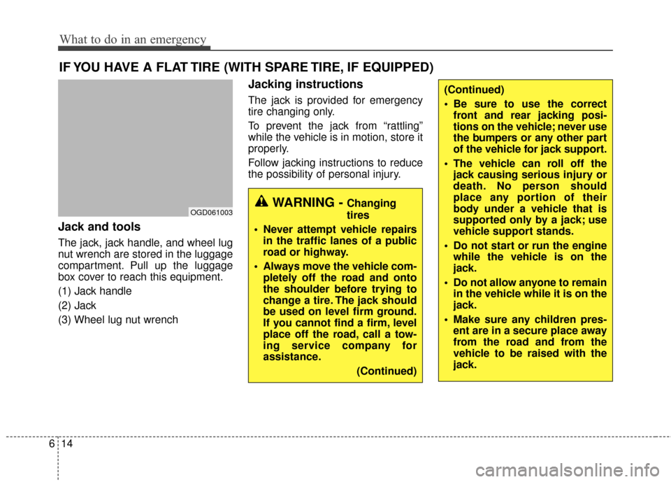 Hyundai Elantra GT 2017 Owners Manual What to do in an emergency
14
6
IF YOU HAVE A FLAT TIRE (WITH SPARE TIRE, IF EQUIPPED)
Jack and tools
The jack, jack handle, and wheel lug
nut wrench are stored in the luggage
compartment. Pull up the Hyundai Elantra GT 2017 Owners Manual What to do in an emergency
14
6
IF YOU HAVE A FLAT TIRE (WITH SPARE TIRE, IF EQUIPPED)
Jack and tools
The jack, jack handle, and wheel lug
nut wrench are stored in the luggage
compartment. Pull up the