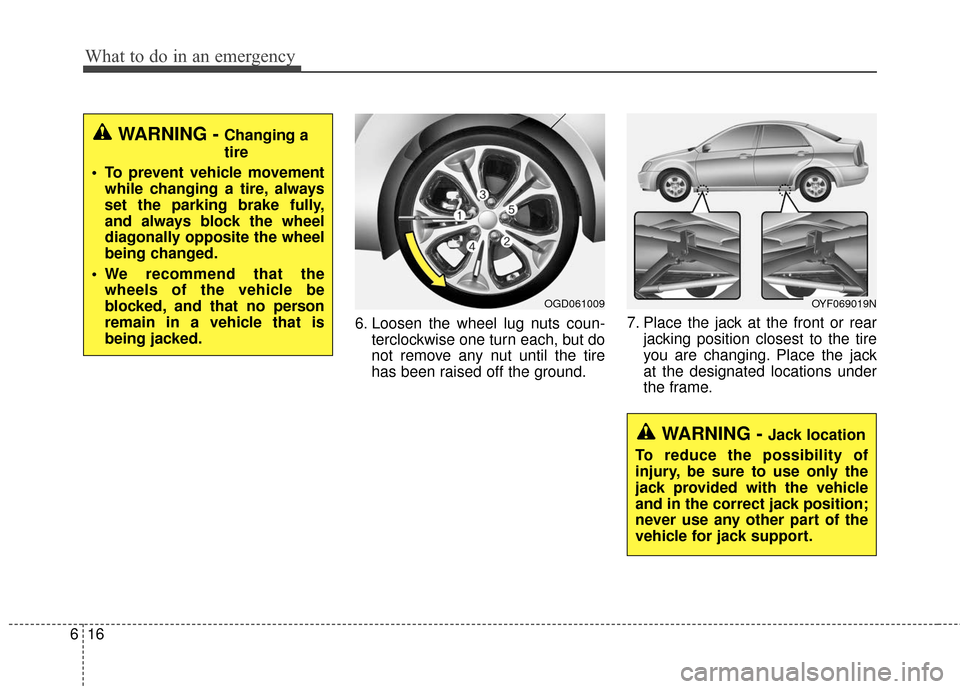 Hyundai Elantra GT 2017 Owners Manual What to do in an emergency
16
6
6. Loosen the wheel lug nuts coun-
terclockwise one turn each, but do
not remove any nut until the tire
has been raised off the ground. 7. Place the jack at the front o Hyundai Elantra GT 2017 Owners Manual What to do in an emergency
16
6
6. Loosen the wheel lug nuts coun-
terclockwise one turn each, but do
not remove any nut until the tire
has been raised off the ground. 7. Place the jack at the front o