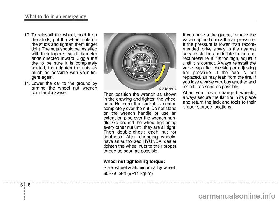 Hyundai Elantra GT 2017 Owners Manual What to do in an emergency
18
6
10. To reinstall the wheel, hold it on
the studs, put the wheel nuts on
the studs and tighten them finger
tight. The nuts should be installed
with their tapered small d Hyundai Elantra GT 2017 Owners Manual What to do in an emergency
18
6
10. To reinstall the wheel, hold it on
the studs, put the wheel nuts on
the studs and tighten them finger
tight. The nuts should be installed
with their tapered small d
