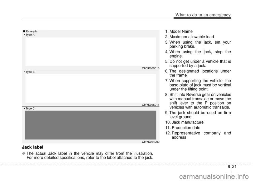 Hyundai Elantra GT 2017 Owners Manual 621
What to do in an emergency
Jack label
1. Model Name
2. Maximum allowable load
3. When using the jack, set yourparking brake.
4. When using the jack, stop the engine.
5. Do not get under a vehicle Hyundai Elantra GT 2017 Owners Manual 621
What to do in an emergency
Jack label
1. Model Name
2. Maximum allowable load
3. When using the jack, set yourparking brake.
4. When using the jack, stop the engine.
5. Do not get under a vehicle