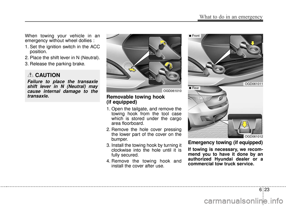 Hyundai Elantra GT 2017 Owners Manual 623
What to do in an emergency
When towing your vehicle in an
emergency without wheel dollies :
1. Set the ignition switch in the ACCposition.
2. Place the shift lever in N (Neutral).
3. Release the p Hyundai Elantra GT 2017 Owners Manual 623
What to do in an emergency
When towing your vehicle in an
emergency without wheel dollies :
1. Set the ignition switch in the ACCposition.
2. Place the shift lever in N (Neutral).
3. Release the p