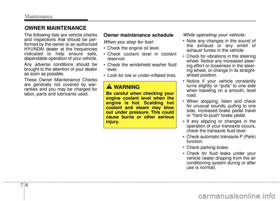 Hyundai Elantra GT 2017 User Guide Maintenance
67
OWNER MAINTENANCE
The following lists are vehicle checks
and inspections that should be per-
formed by the owner or an authorized
HYUNDAI dealer at the frequencies
indicated to help ens