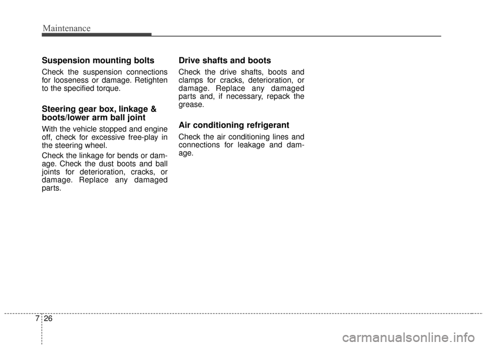 Hyundai Elantra GT 2017 Owners Manual Maintenance
26
7
Suspension mounting bolts
Check the suspension connections
for looseness or damage. Retighten
to the specified torque.
Steering gear box, linkage &
boots/lower arm ball joint
With the Hyundai Elantra GT 2017 Owners Manual Maintenance
26
7
Suspension mounting bolts
Check the suspension connections
for looseness or damage. Retighten
to the specified torque.
Steering gear box, linkage &
boots/lower arm ball joint
With the