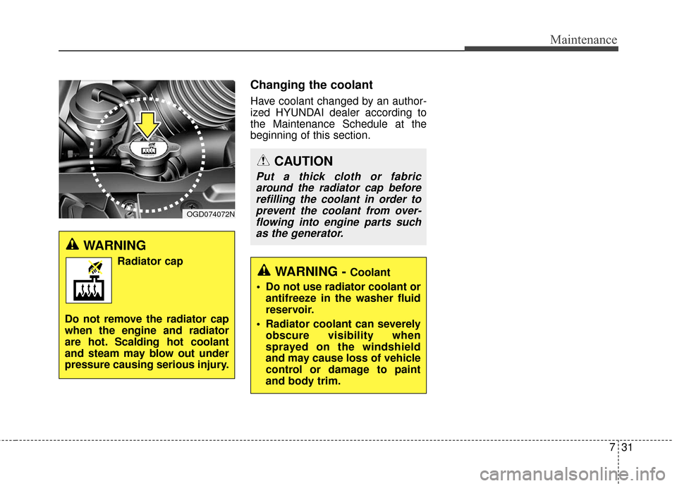 Hyundai Elantra GT 2017 Owners Manual 731
Maintenance
Changing the coolant
Have coolant changed by an author-
ized HYUNDAI dealer according to
the Maintenance Schedule at the
beginning of this section.
WARNING
Radiator cap
Do not remove t Hyundai Elantra GT 2017 Owners Manual 731
Maintenance
Changing the coolant
Have coolant changed by an author-
ized HYUNDAI dealer according to
the Maintenance Schedule at the
beginning of this section.
WARNING
Radiator cap
Do not remove t
