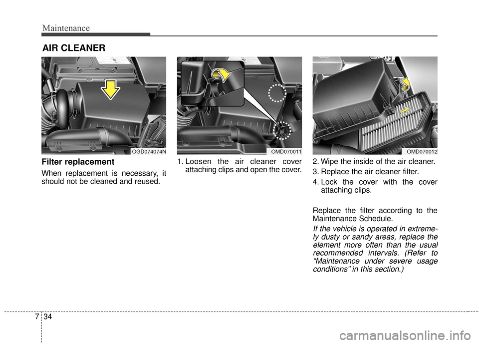 Hyundai Elantra GT 2017 Service Manual Maintenance
34
7
AIR CLEANER
Filter replacement
When replacement is necessary, it
should not be cleaned and reused. 1. Loosen the air cleaner cover
attaching clips and open the cover. 2. Wipe the insi