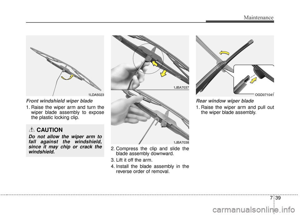 Hyundai Elantra GT 2017 Service Manual 739
Maintenance
Front windshield wiper blade
1. Raise the wiper arm and turn thewiper blade assembly to expose
the plastic locking clip.
2. Compress the clip and slide theblade assembly downward.
3. L