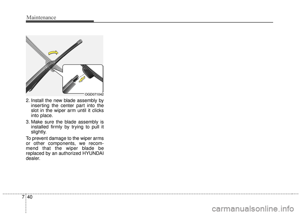 Hyundai Elantra GT 2017 Service Manual Maintenance
40
7
2. Install the new blade assembly by
inserting the center part into the
slot in the wiper arm until it clicks
into place.
3. Make sure the blade assembly is installed firmly by trying