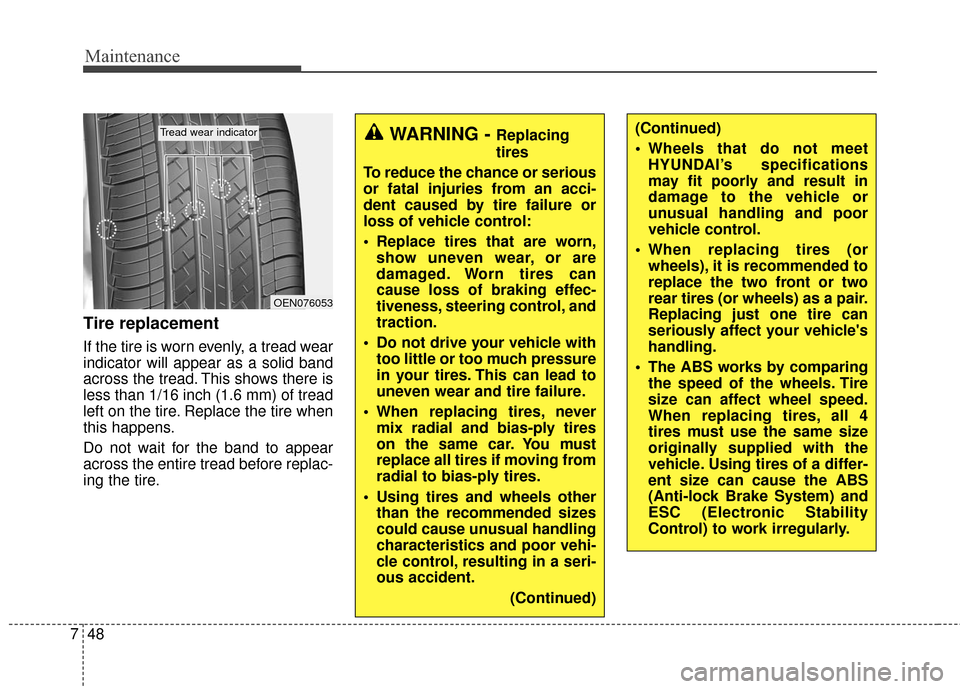 Hyundai Elantra GT 2017 Owners Manual Maintenance
48
7
Tire replacement
If the tire is worn evenly, a tread wear
indicator will appear as a solid band
across the tread. This shows there is
less than 1/16 inch (1.6 mm) of tread
left on the Hyundai Elantra GT 2017 Owners Manual Maintenance
48
7
Tire replacement
If the tire is worn evenly, a tread wear
indicator will appear as a solid band
across the tread. This shows there is
less than 1/16 inch (1.6 mm) of tread
left on the