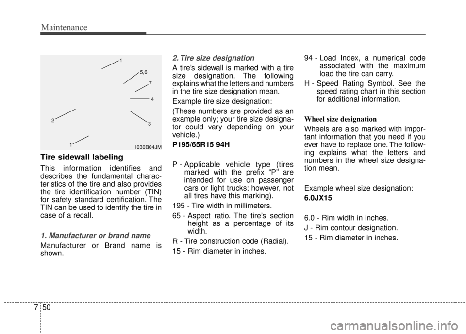 Hyundai Elantra GT 2017 Owners Manual Maintenance
50
7
Tire sidewall labeling
This information identifies and
describes the fundamental charac-
teristics of the tire and also provides
the tire identification number (TIN)
for safety standa Hyundai Elantra GT 2017 Owners Manual Maintenance
50
7
Tire sidewall labeling
This information identifies and
describes the fundamental charac-
teristics of the tire and also provides
the tire identification number (TIN)
for safety standa