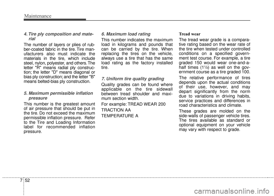 Hyundai Elantra GT 2017 Owners Manual Maintenance
52
7
4. Tire ply composition and mate-
rial
The number of layers or plies of rub-
ber-coated fabric in the tire. Tire man-
ufacturers also must indicate the
materials in the tire, which in Hyundai Elantra GT 2017 Owners Manual Maintenance
52
7
4. Tire ply composition and mate-
rial
The number of layers or plies of rub-
ber-coated fabric in the tire. Tire man-
ufacturers also must indicate the
materials in the tire, which in
