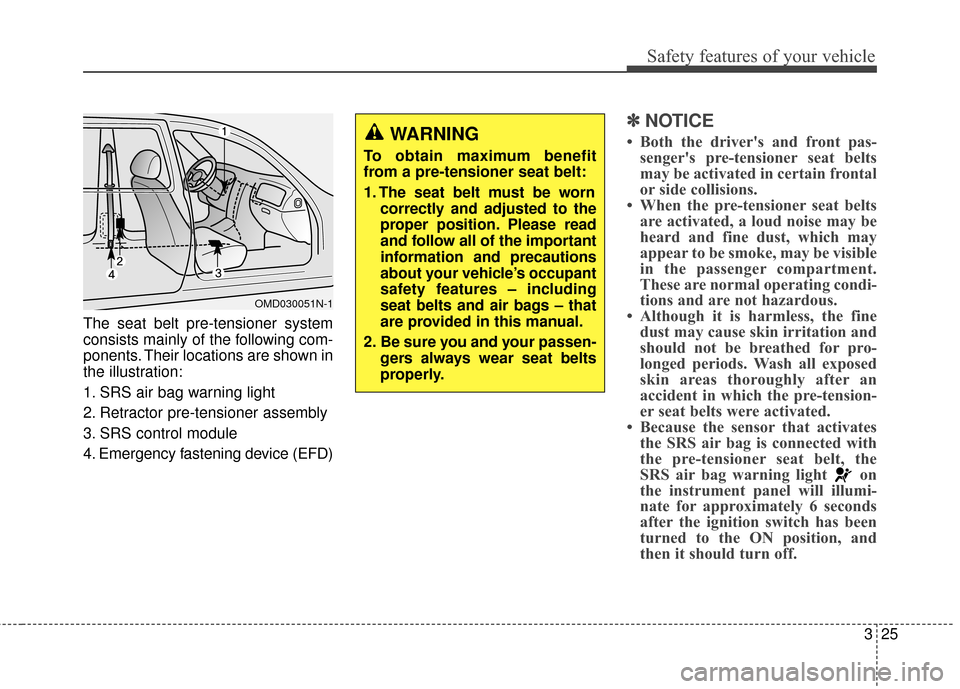 Hyundai Elantra GT 2017 Owners Guide 325
Safety features of your vehicle
The seat belt pre-tensioner system
consists mainly of the following com-
ponents. Their locations are shown in
the illustration:
1. SRS air bag warning light
2. Ret