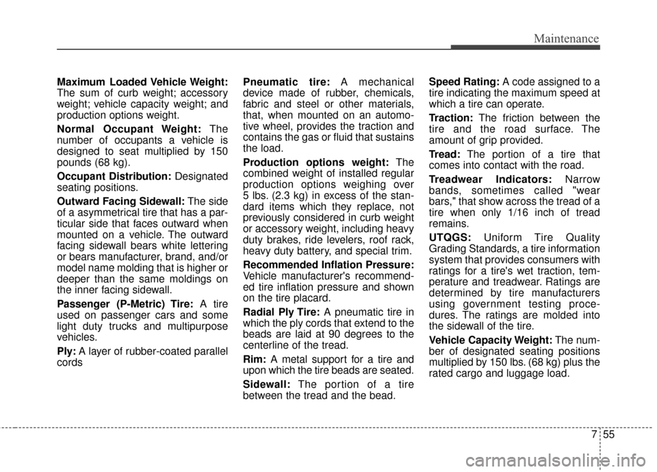 Hyundai Elantra GT 2017 Owners Manual 755
Maintenance
Maximum Loaded Vehicle Weight:
The sum of curb weight; accessory
weight; vehicle capacity weight; and
production options weight.
Normal Occupant Weight:The
number of occupants a vehicl Hyundai Elantra GT 2017 Owners Manual 755
Maintenance
Maximum Loaded Vehicle Weight:
The sum of curb weight; accessory
weight; vehicle capacity weight; and
production options weight.
Normal Occupant Weight:The
number of occupants a vehicl