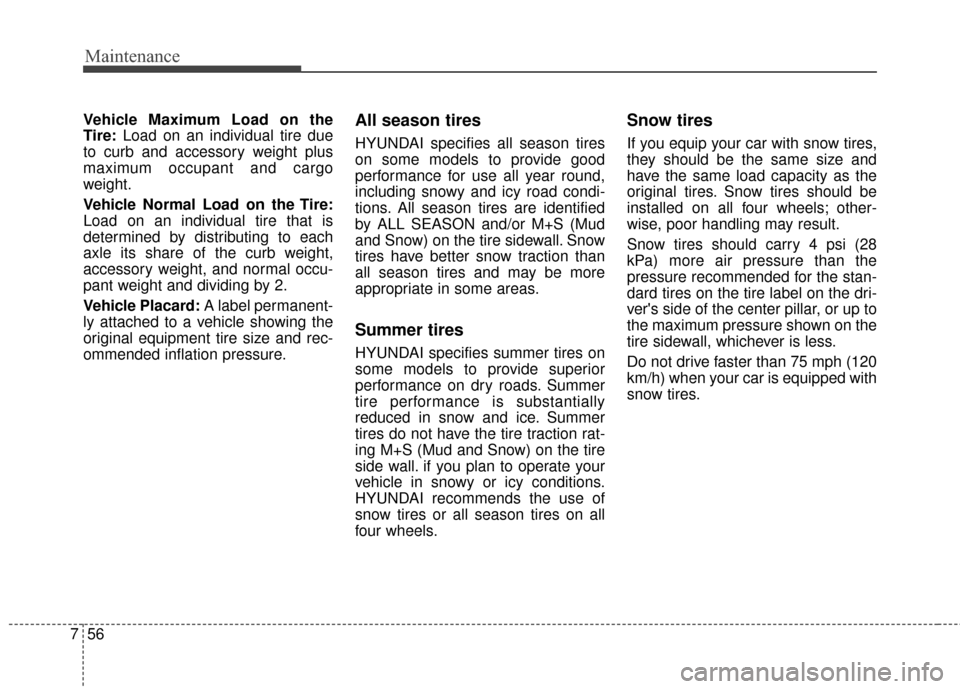Hyundai Elantra GT 2017 Owners Manual Maintenance
56
7
Vehicle Maximum Load on the
Tire: Load on an individual tire due
to curb and accessory weight plus
maximum occupant and cargo
weight.
Vehicle Normal Load on the Tire:
Load on an indiv Hyundai Elantra GT 2017 Owners Manual Maintenance
56
7
Vehicle Maximum Load on the
Tire: Load on an individual tire due
to curb and accessory weight plus
maximum occupant and cargo
weight.
Vehicle Normal Load on the Tire:
Load on an indiv