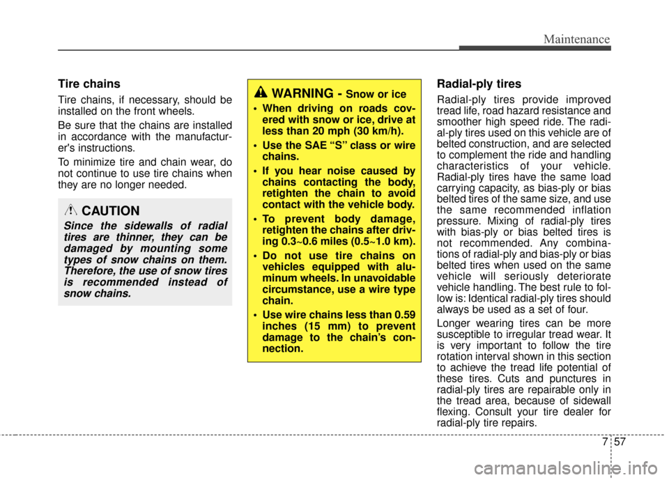 Hyundai Elantra GT 2017 Owners Manual 757
Maintenance
Tire chains
Tire chains, if necessary, should be
installed on the front wheels.
Be sure that the chains are installed
in accordance with the manufactur-
ers instructions.
To minimize Hyundai Elantra GT 2017 Owners Manual 757
Maintenance
Tire chains
Tire chains, if necessary, should be
installed on the front wheels.
Be sure that the chains are installed
in accordance with the manufactur-
ers instructions.
To minimize