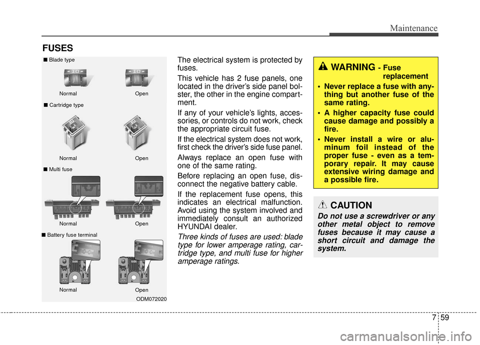 Hyundai Elantra GT 2017 Owners Manual 759
Maintenance
FUSES
The electrical system is protected by
fuses.
This vehicle has 2 fuse panels, one
located in the driver’s side panel bol-
ster, the other in the engine compart-
ment.
If any of Hyundai Elantra GT 2017 Owners Manual 759
Maintenance
FUSES
The electrical system is protected by
fuses.
This vehicle has 2 fuse panels, one
located in the driver’s side panel bol-
ster, the other in the engine compart-
ment.
If any of