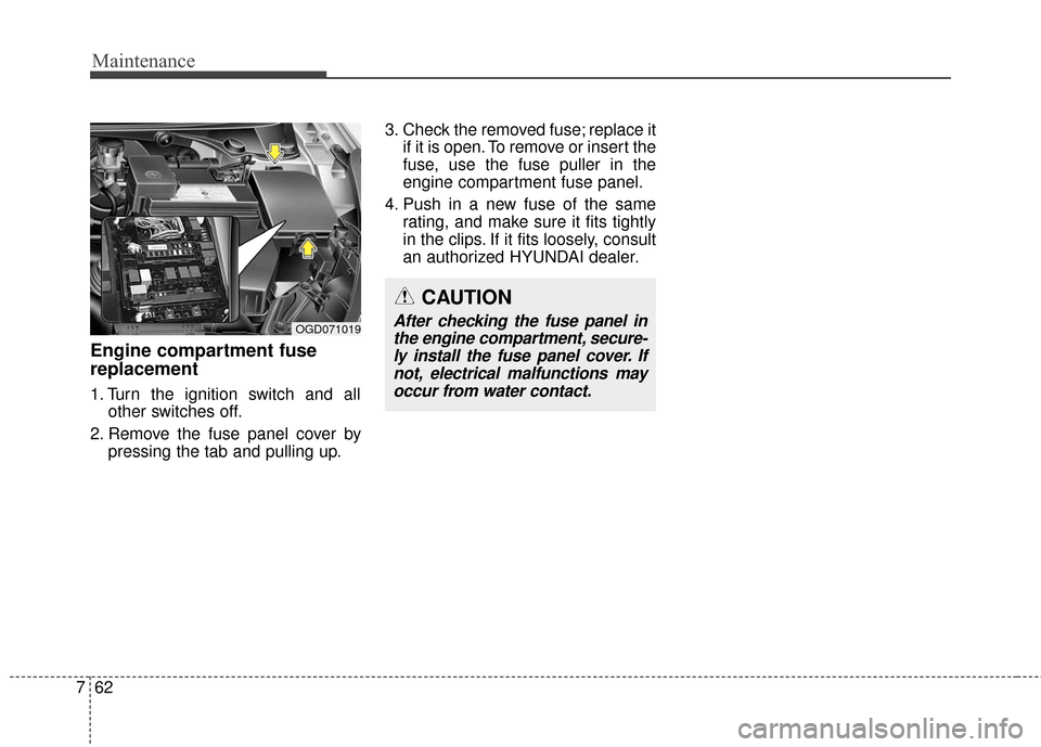 Hyundai Elantra GT 2017 Owners Manual Maintenance
62
7
Engine compartment fuse
replacement
1. Turn the ignition switch and all
other switches off.
2. Remove the fuse panel cover by pressing the tab and pulling up. 3. Check the removed fus Hyundai Elantra GT 2017 Owners Manual Maintenance
62
7
Engine compartment fuse
replacement
1. Turn the ignition switch and all
other switches off.
2. Remove the fuse panel cover by pressing the tab and pulling up. 3. Check the removed fus