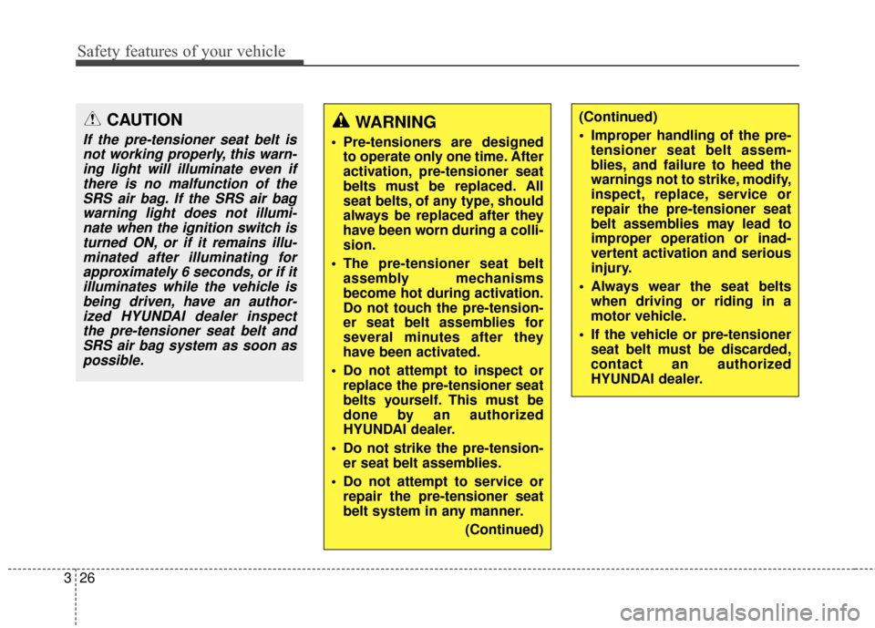 Hyundai Elantra GT 2017 Owners Guide Safety features of your vehicle
26
3
CAUTION
If the pre-tensioner seat belt is
not working properly, this warn-ing light will illuminate even ifthere is no malfunction of theSRS air bag. If the SRS ai