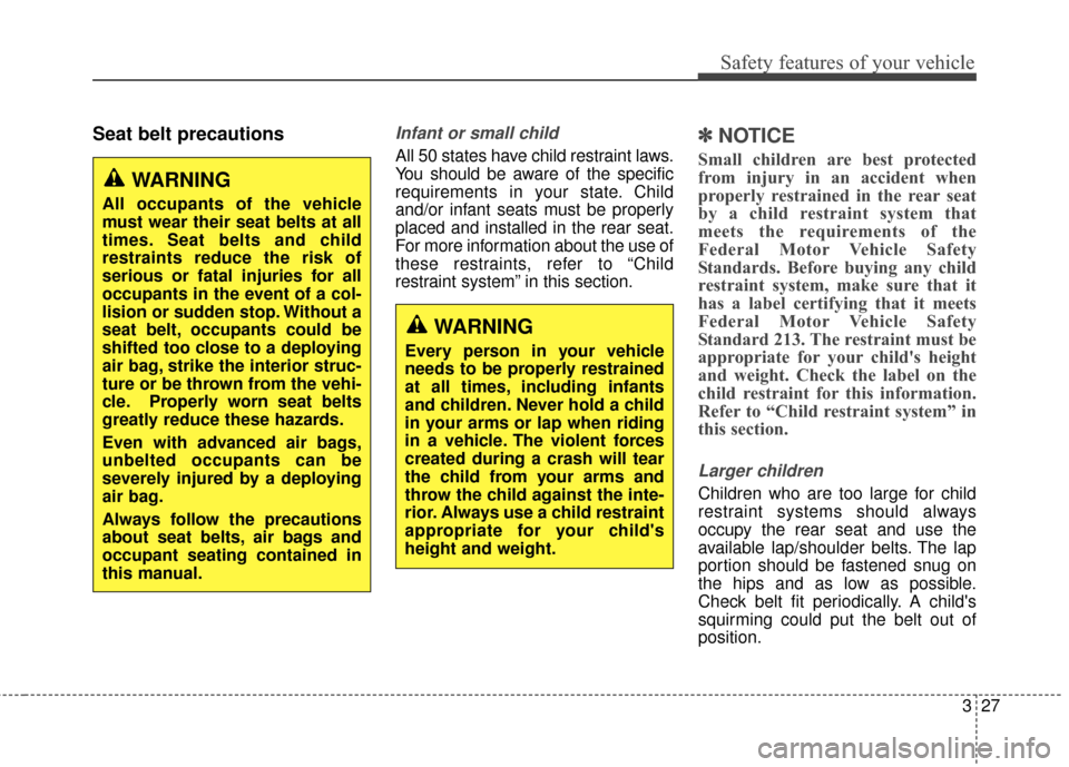 Hyundai Elantra GT 2017 Service Manual 327
Safety features of your vehicle
Seat belt precautionsInfant or small child
All 50 states have child restraint laws.
You should be aware of the specific
requirements in your state. Child
and/or inf Hyundai Elantra GT 2017 Service Manual 327
Safety features of your vehicle
Seat belt precautionsInfant or small child
All 50 states have child restraint laws.
You should be aware of the specific
requirements in your state. Child
and/or inf