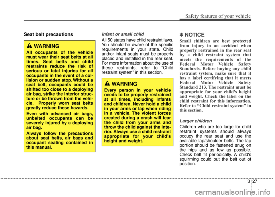 Hyundai Elantra GT 2017 Owners Guide 327
Safety features of your vehicle
Seat belt precautionsInfant or small child
All 50 states have child restraint laws.
You should be aware of the specific
requirements in your state. Child
and/or inf